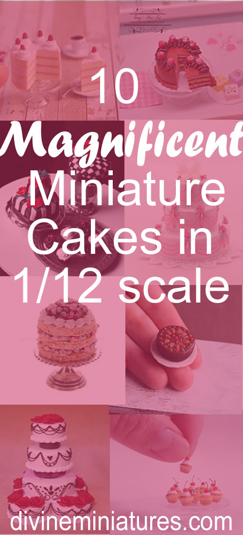 10 magnificent miniature cakes in 1/12 scale