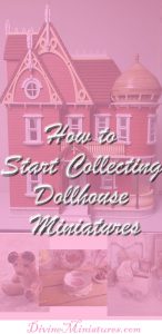 Dollhouse Miniature Collectibles: How to Start Collecting