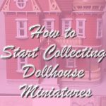 Dollhouse Miniature Collectibles: How to Start Collecting